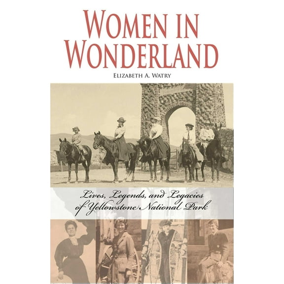 Women in Wonderland: Lives, Legends, and Legacies of Yellowstone, (Paperback)