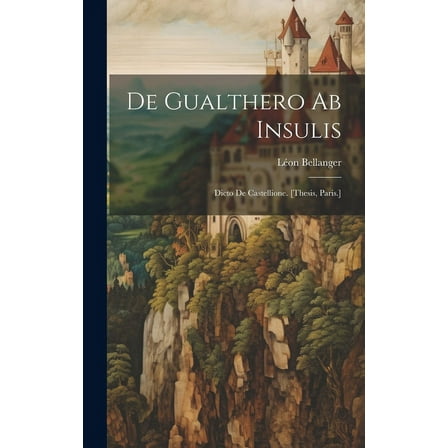De Gualthero Ab Insulis : Dicto De Castellione. [Thesis, Paris.] (Hardcover)