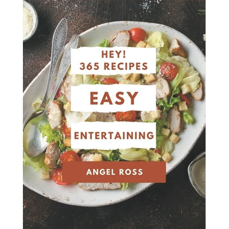 Hey! 365 Easy Entertaining Recipes: Greatest Easy Entertaining Cookbook of All Time (Paperback)