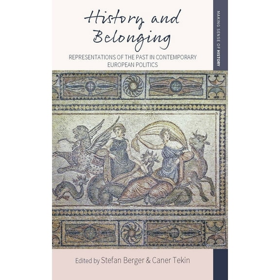 Making Sense of History History and Belonging: Representations of the Past in Contemporary European Politics, Book 33, (Hardcover)
