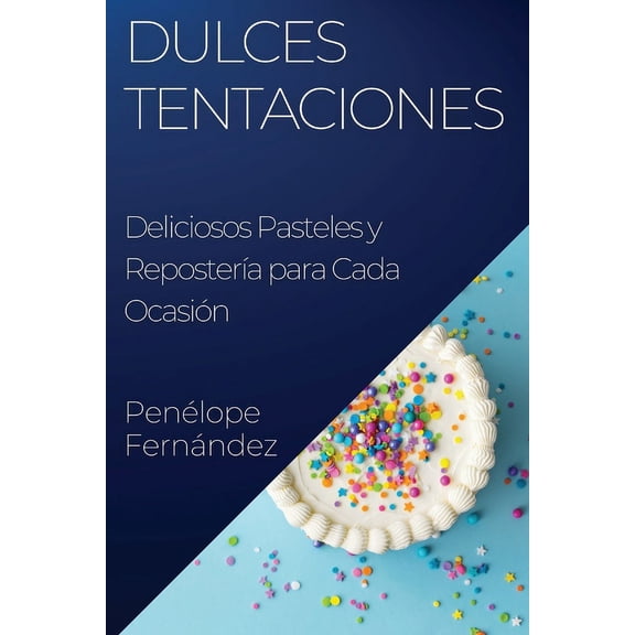 Dulces Tentaciones: Deliciosos Pasteles y ReposterÃ­a para Cada OcasiÃ³n, (Paperback)