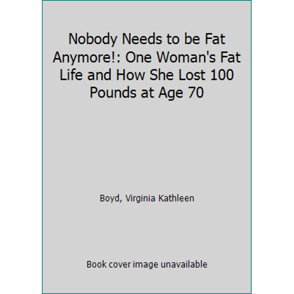 Pre-Owned Nobody Needs to be Fat Anymore!: One Woman's Fat Life and How She Lost 100 Pounds at Age 70 (Paperback) 0991617398 9780991617395