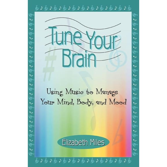 Tune Your Brain : Using Music to Manage Your Mind, Body, and Mood (Paperback)