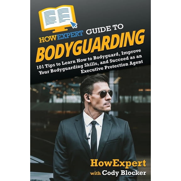 HowExpert Guide to Bodyguarding: 101 Tips to Learn How to Bodyguard, Improve, and Succeed as an Executive Protection Age, (Paperback)
