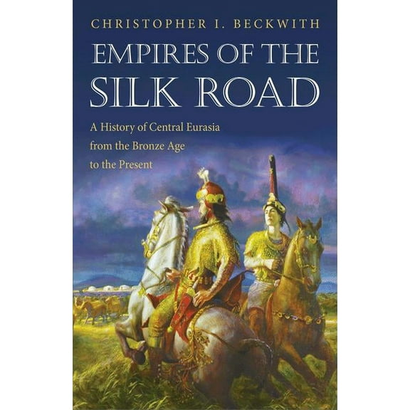 Empires of the Silk Road: A History of Central Eurasia from the Bronze Age to the Present, (Paperback)