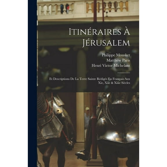 Itinéraires À Jérusalem: Et Descriptions De La Terre Sainte Rédigés En Français Aux Xie, Xiie & Xiiie Siècles (Paperback)