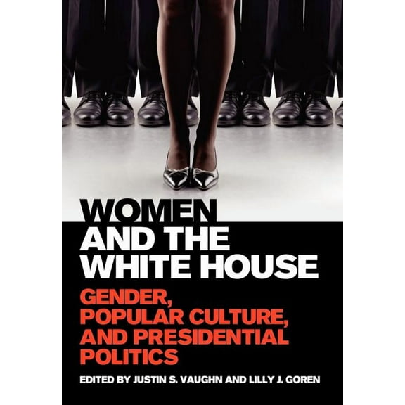 Women and the White House: Gender, Popular Culture, and Presidential Politics, (Hardcover)