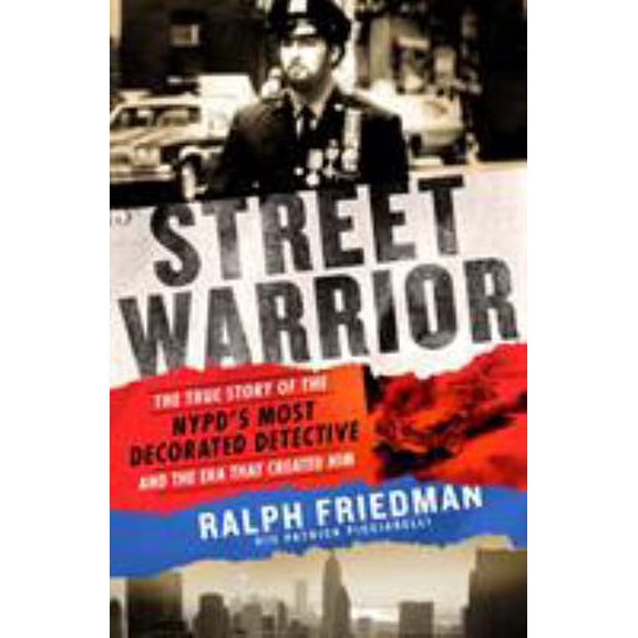 Pre-Owned Street Warrior: The True Story of the Nypd's Most Decorated Detective and the Era That Created Him (Hardcover) by Ralph Friedman, Patrick Picciarelli