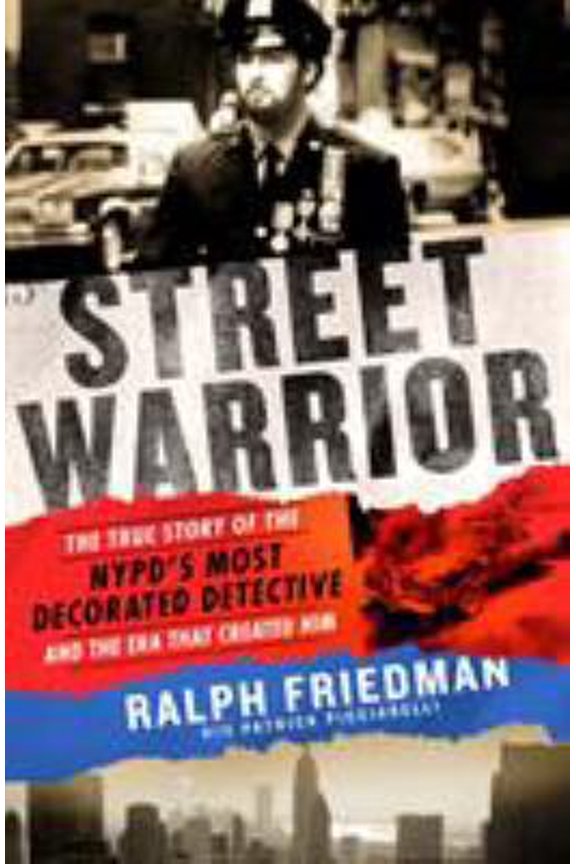 Pre-Owned Street Warrior: The True Story of the Nypd's Most Decorated Detective and the Era That Created Him (Hardcover) by Ralph Friedman, Patrick Picciarelli