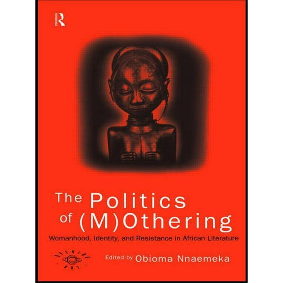 Opening Out: Feminism for Today The Politics of (M)Othering: Womanhood, Identity and Resistance in African Literature, (Paperback)