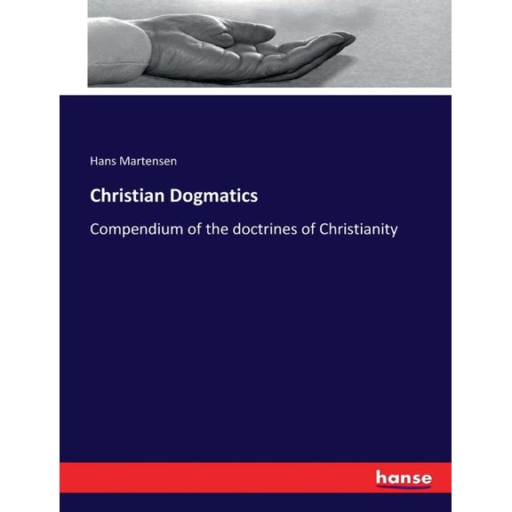 Christian Dogmatics: Compendium of the doctrines of Christianity, (Paperback)
