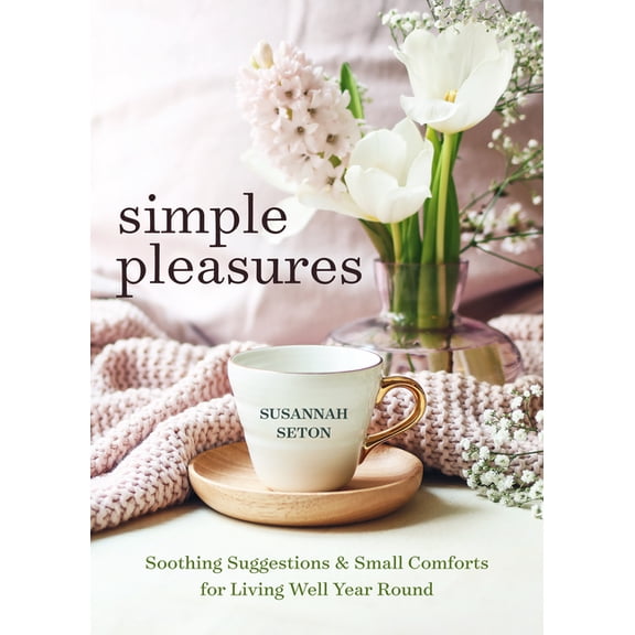 Simple Pleasures: Soothing Suggestions and Small Comforts for Living Well Year Round, (Paperback)