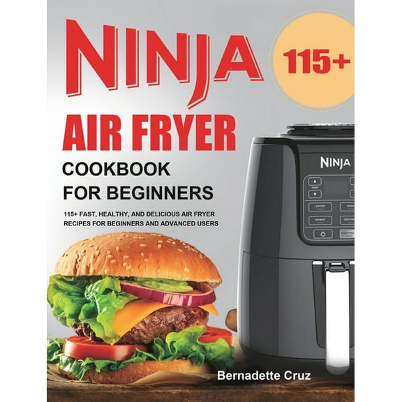 Ninja Air Fryer Cookbook for Beginners: 115  Fast, Healthy, and Delicious Air Fryer Recipes for Beginners and Advanced U, (Paperback)