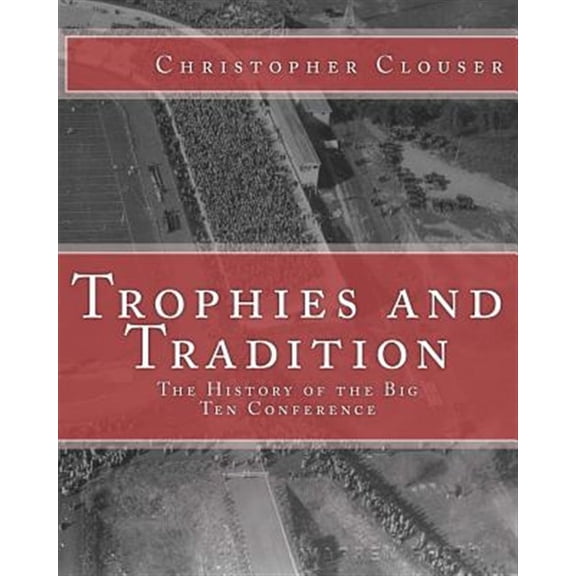 Trophies and Tradition : The History of the Big Ten Conference