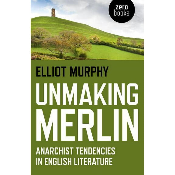 Unmaking Merlin : Anarchist Tendencies in English Literature (Paperback)