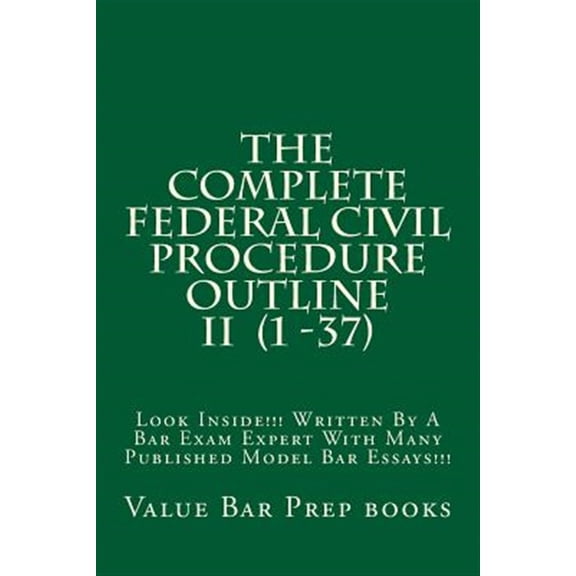 Pre-Owned The Complete Federal Civil Procedure Outline II (1 -37) : Look Inside!!! Written By A Bar Exam Expert With Many Published Model Bar Essays!!! (Paperback)