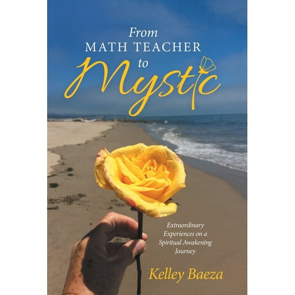 From Math Teacher to Mystic: Extraordinary Experiences on a Spiritual Awakening Journey, (Hardcover)