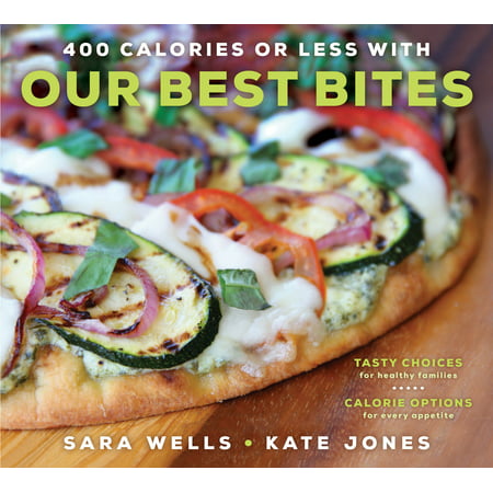 400 Calories or Less with Our Best Bites : Tasty Choices for Healthy Families with Calorie Options for Every (Best Time To Sell Options)