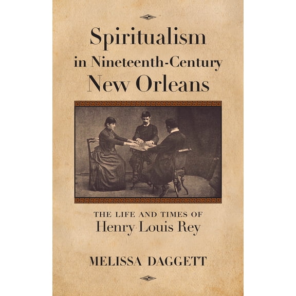 Spiritualism in Nineteenth-Century New Orleans: The Life and Times of Henry Louis Rey, (Paperback)