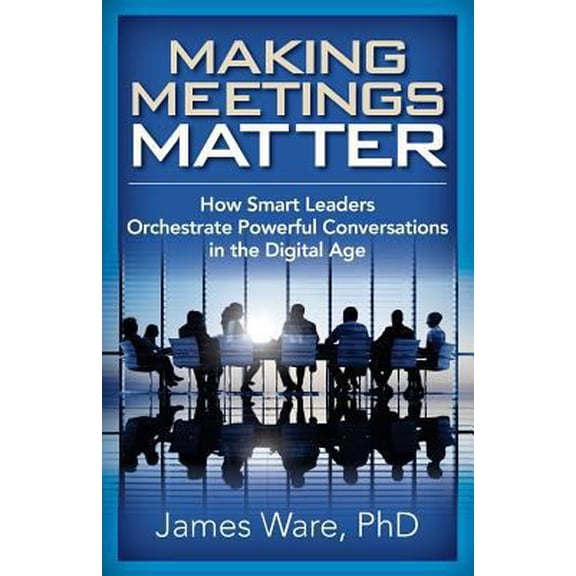 Pre-Owned Making Meetings Matter: How Smart Leaders Orchestrate Powerful Conversations in the Digital Age (Paperback) 1941870481 9781941870488