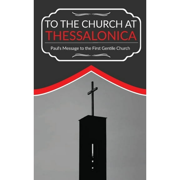 To The Church At Thessalonica: Paul's Message to the First Gentile Church, (Paperback)