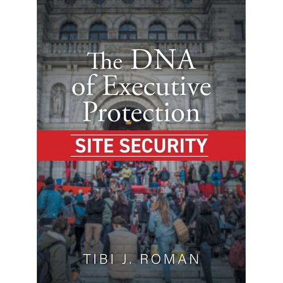 The DNA of Executive Protection Site Security, (Hardcover)