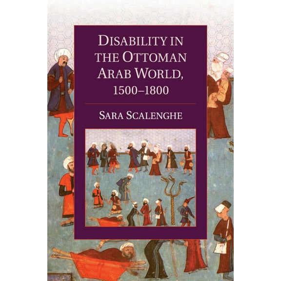 Cambridge Studies in Islamic Civilizatio Disability in the Ottoman Arab World, 1500-1800, (Paperback)