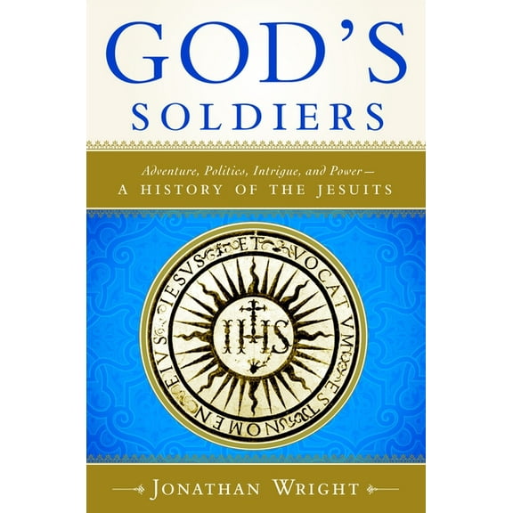 God's Soldiers: Adventure, Politics, Intrigue, and Power--A History of the Jesuits, (Paperback)
