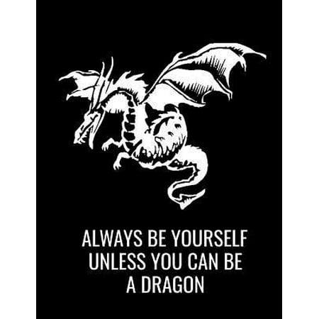 Always Be Yourself Unless You Can Be a Dragon: Inspirational Large Dargon Journal Sketch Book for Sketching, Doodling and Drawing, Sketchbook for Kids Paperback