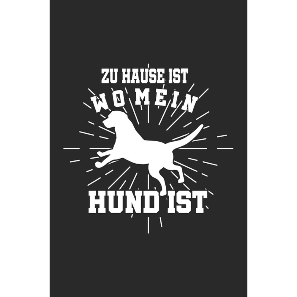 Zu Hause ist wo mein Hund ist : Notizbuch/Tagebuch/Organizer/120 Zu Hause ist wo mein Hund ist : Notizbuch/Tagebuch/Organizer/120