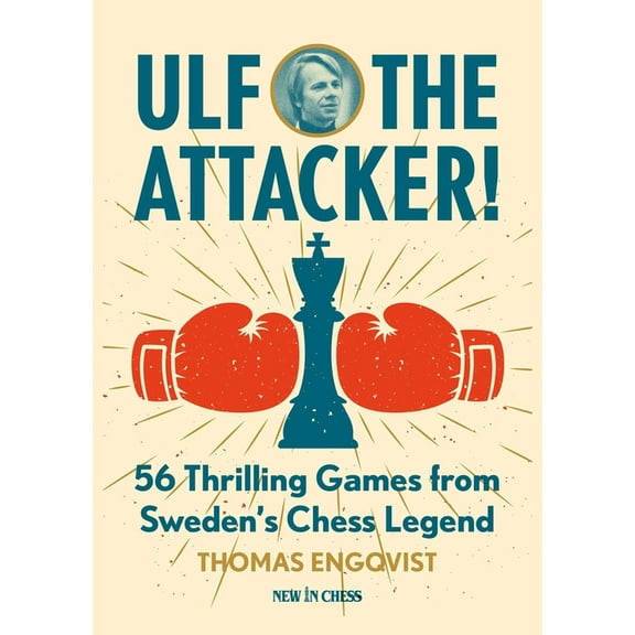Ulf - The Attacker: 56 Thrilling Games from Sweden's Chess Legend, (Paperback)