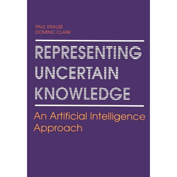 Representing Uncertain Knowledge: An Artificial Intelligence Approach, (Paperback)