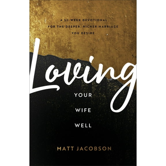 Loving Your Wife Well: A 52-Week Devotional for the Deeper, Richer Marriage You Desire, (Paperback)