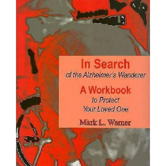 In Search of the Alzheimer's Wanderer : A Preparedness Workbook to Fill in for Your Loved One