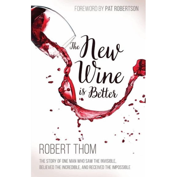 The New Wine Is Better : The Story of One Man Who Saw the Invisible, Believed the Incredible, and Recieved the Impossible (Paperback)