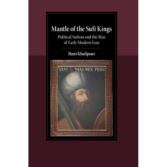 Cambridge Studies in Islamic Civilizatio Mantle of the Sufi Kings, (Hardcover)