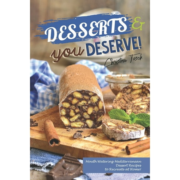 Desserts you Deserve!: Mouth Watering Mediterranean Dessert Recipes - to Recreate at Home! (Paperback)