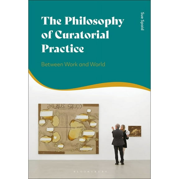 The Philosophy of Curatorial Practice: Between Work and World, (Paperback)