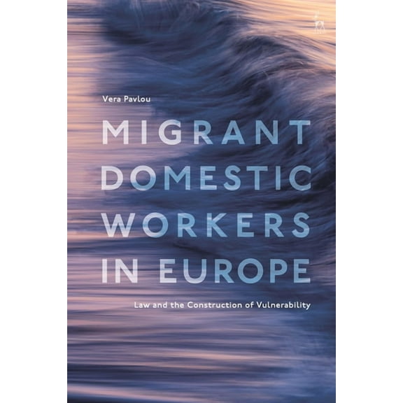 Migrant Domestic Workers in Europe: Law and the Construction of Vulnerability, (Hardcover)