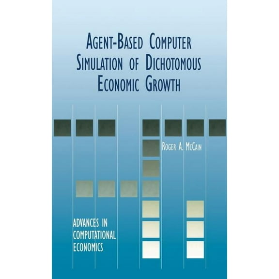 Advances in Computational Economics Agent-Based Computer Simulation of Dichotomous Economic Growth, Book 13, (Hardcover)