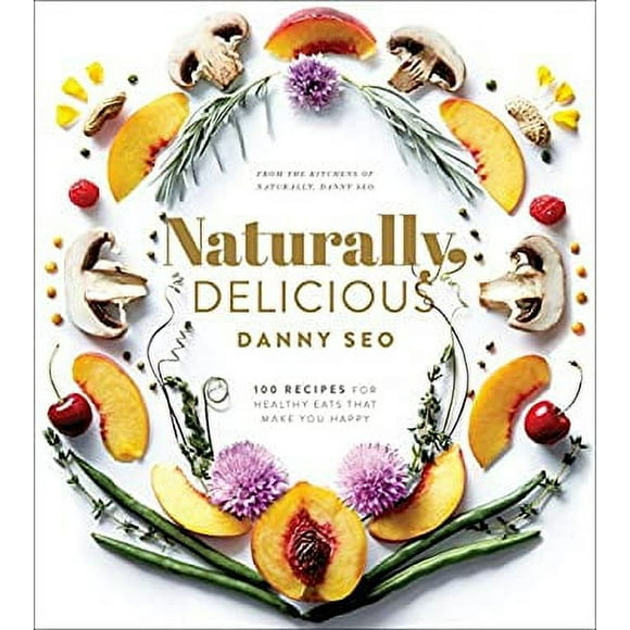 Naturally, Delicious : 101 Recipes for Healthy Eats That Make You Happy: a Cookbook 9781101905302 Used / Pre-owned