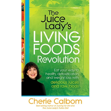 The Juice Lady's Living Foods Revolution : Eat your Way to Health, Detoxification, and Weight Loss with Delicious Juices and Raw (Best Way To Transfer Raw Files)