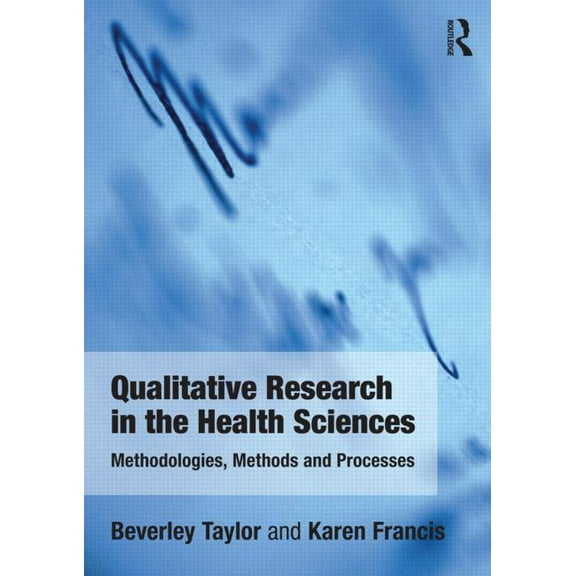 Qualitative Research in the Health Sciences: Methodologies, Methods and Processes, (Paperback)