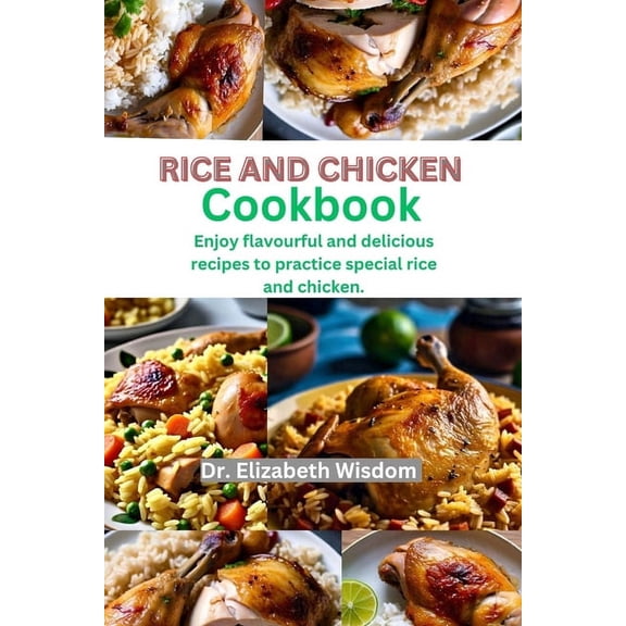 Rice and chicken cookbook: Enjoy flavourful and delicious recipes to practice special rice and chicken., (Paperback)