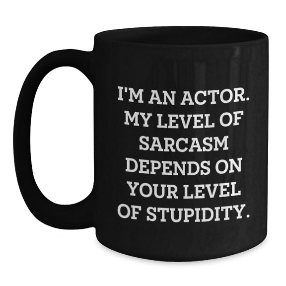 Funny Actor Gifts from Friends for Men, Black Coffee Mug, Sarcasm Quote