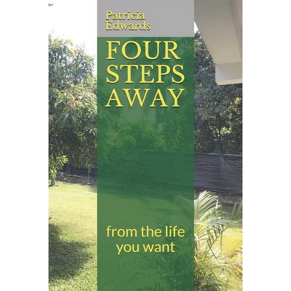 Four Steps Away : from the life you want (Paperback)