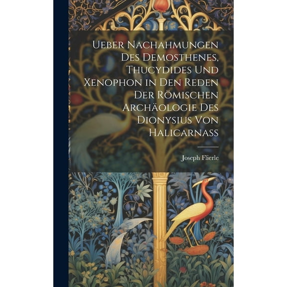Ueber Nachahmungen Des Demosthenes, Thucydides Und Xenophon in Den Reden Der Römischen Archäologie Des Dionysius Von Halicarnass (Hardcover)