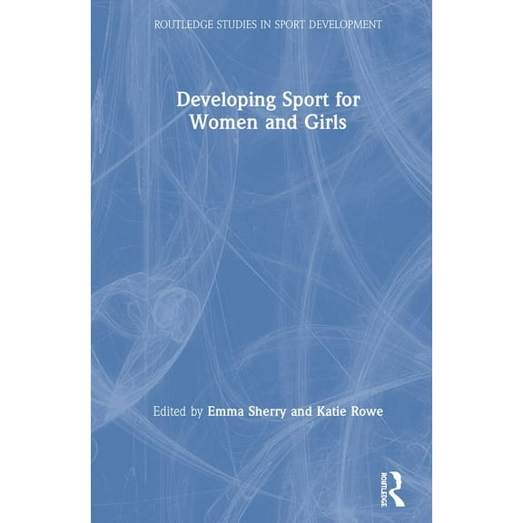 Routledge Studies in Sport Development Developing Sport for Women and Girls, (Hardcover)