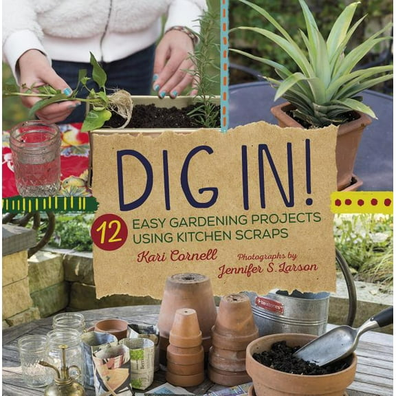 Dig In!: 12 Easy Gardening Projects Using Kitchen Scraps, (Hardcover)