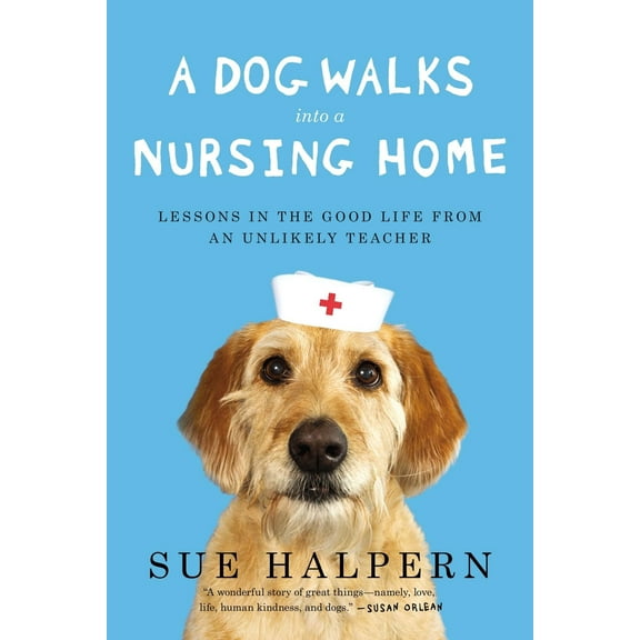 Pre-Owned A Dog Walks Into a Nursing Home: Lessons in the Good Life from an Unlikely Teacher (Paperback) 1594632693 9781594632693